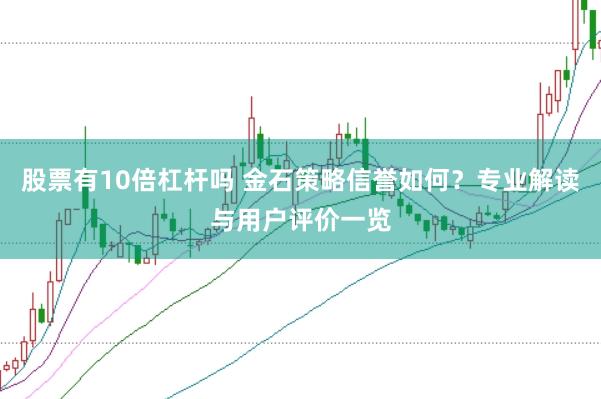 股票有10倍杠杆吗 金石策略信誉如何？专业解读与用户评价一览