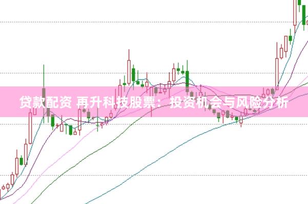 贷款配资 再升科技股票：投资机会与风险分析